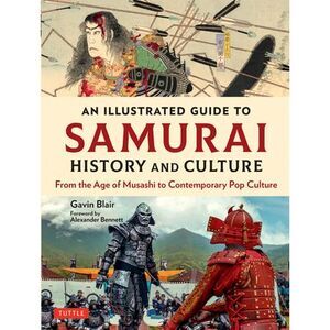 An Illustrated Guide to Samurai History and Culture: From the Age of Musashi to